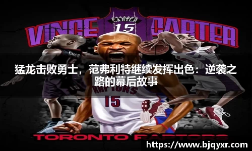 猛龙击败勇士，范弗利特继续发挥出色：逆袭之路的幕后故事