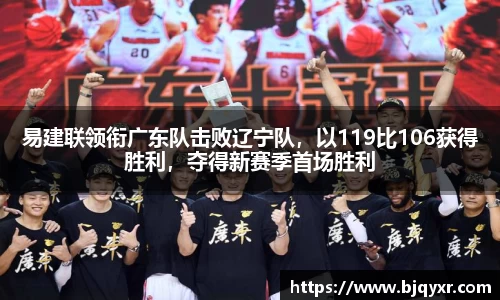 易建联领衔广东队击败辽宁队，以119比106获得胜利，夺得新赛季首场胜利