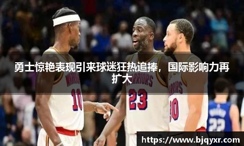 勇士惊艳表现引来球迷狂热追捧，国际影响力再扩大