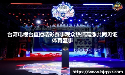 台湾电视台直播精彩赛事观众热情高涨共同见证体育盛事