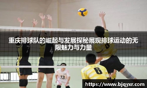 重庆排球队的崛起与发展探秘展现排球运动的无限魅力与力量
