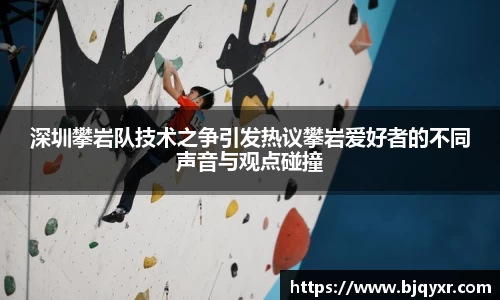 深圳攀岩队技术之争引发热议攀岩爱好者的不同声音与观点碰撞