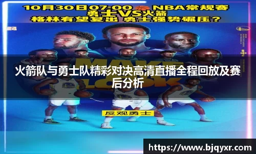 火箭队与勇士队精彩对决高清直播全程回放及赛后分析
