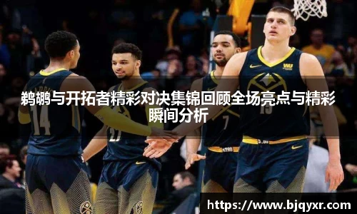 鹈鹕与开拓者精彩对决集锦回顾全场亮点与精彩瞬间分析