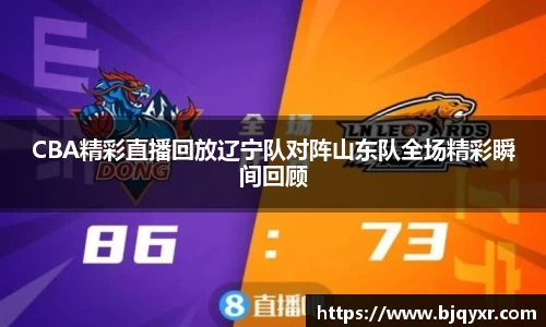 CBA精彩直播回放辽宁队对阵山东队全场精彩瞬间回顾