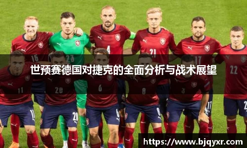 世预赛德国对捷克的全面分析与战术展望