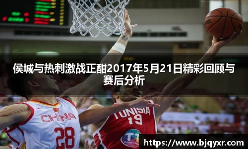 侯城与热刺激战正酣2017年5月21日精彩回顾与赛后分析