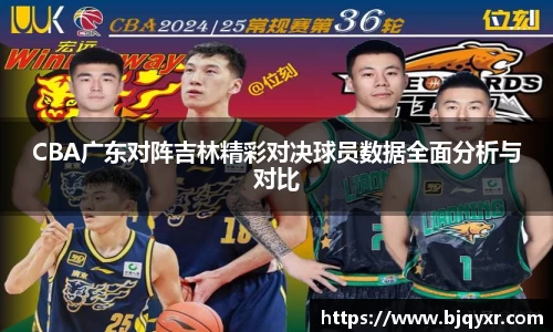 CBA广东对阵吉林精彩对决球员数据全面分析与对比