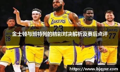 金士顿与班特列的精彩对决解析及赛后点评