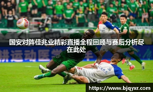 国安对阵佳兆业精彩直播全程回顾与赛后分析尽在此处