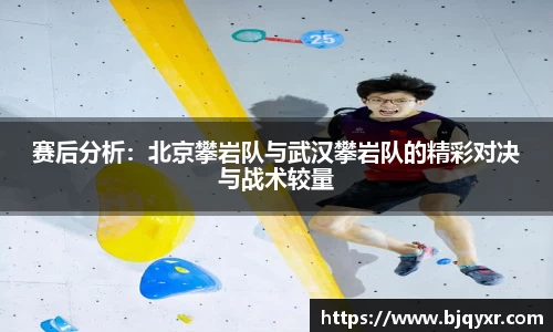 赛后分析：北京攀岩队与武汉攀岩队的精彩对决与战术较量