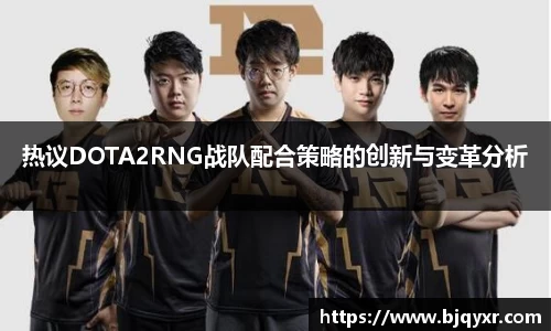 热议DOTA2RNG战队配合策略的创新与变革分析