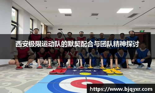 西安极限运动队的默契配合与团队精神探讨